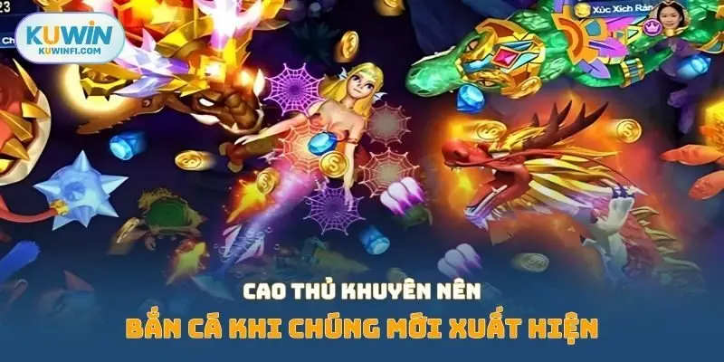 Cao thủ khuyên nên bắn cá khi chúng mới xuất hiện