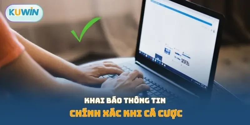 Khai báo thông tin chính xác khi cá cược